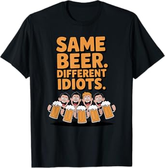 Same Beer Different Idiots Funny Party Beer Drinking October T-Shirt
