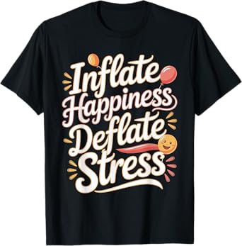 Balloon Artist: Inflate Happiness, Deflate Stress T-Shirt