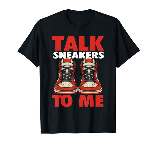 Talk Sneakers to Me - Sneaker Head Sneaker Fan T-Shirt