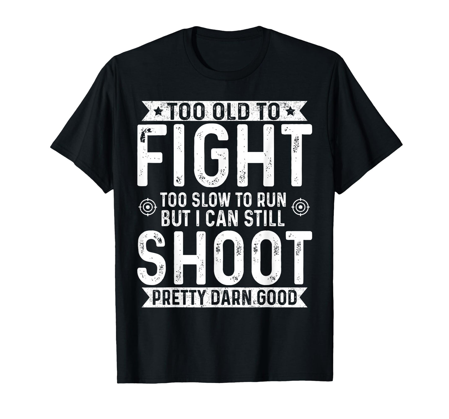 Too Old To Fight Too Slow To Run But I Can Still Shoot T-Shirt