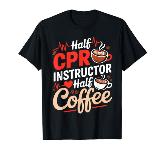 Half CPR Instructor Half Coffee CPR AED Trainer Coffee Lover T-Shirt
