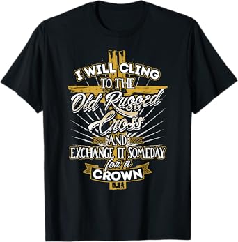 I Will Cling to the Old Rugged Cross - Christian T-Shirt