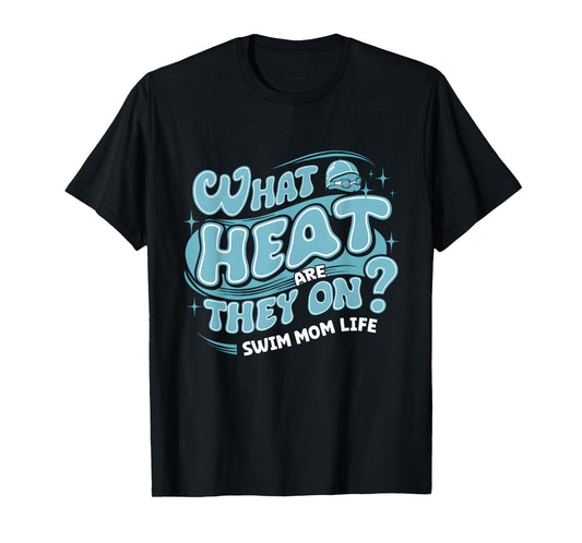 What Heat Are They on Swim Mom Life Swimmer Parent Swimming T-Shirt