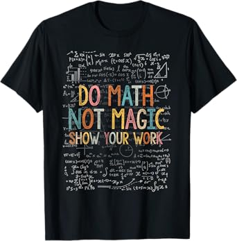 Do Math Not Magic Show Your Work Funny Mathetic Teachers T-Shirt