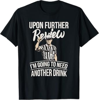Upon Further Review I'm Going To Need Another Drink Football T-Shirt