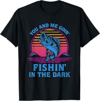 You And Me Goin’ Fishin’ In The Dark T-Shirt