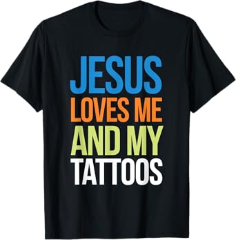 Jesus Loves Me And My Tattoos T-Shirt