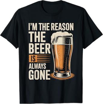 I’m The Reason The Beer is Always Gone T-Shirt