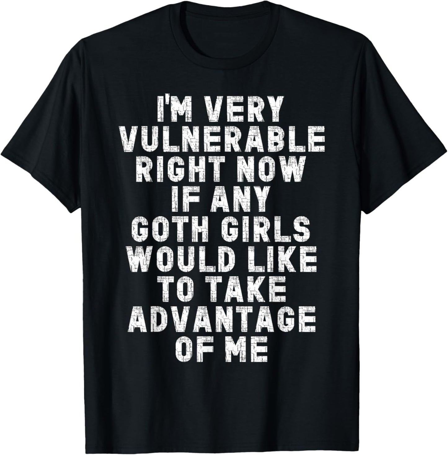 I'm Very Vulnerable If Any Goth Girl Take Advantage Of Me T-Shirt