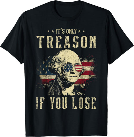 It's Only Treason If You Lose George Washington 4th Of July T-Shirt