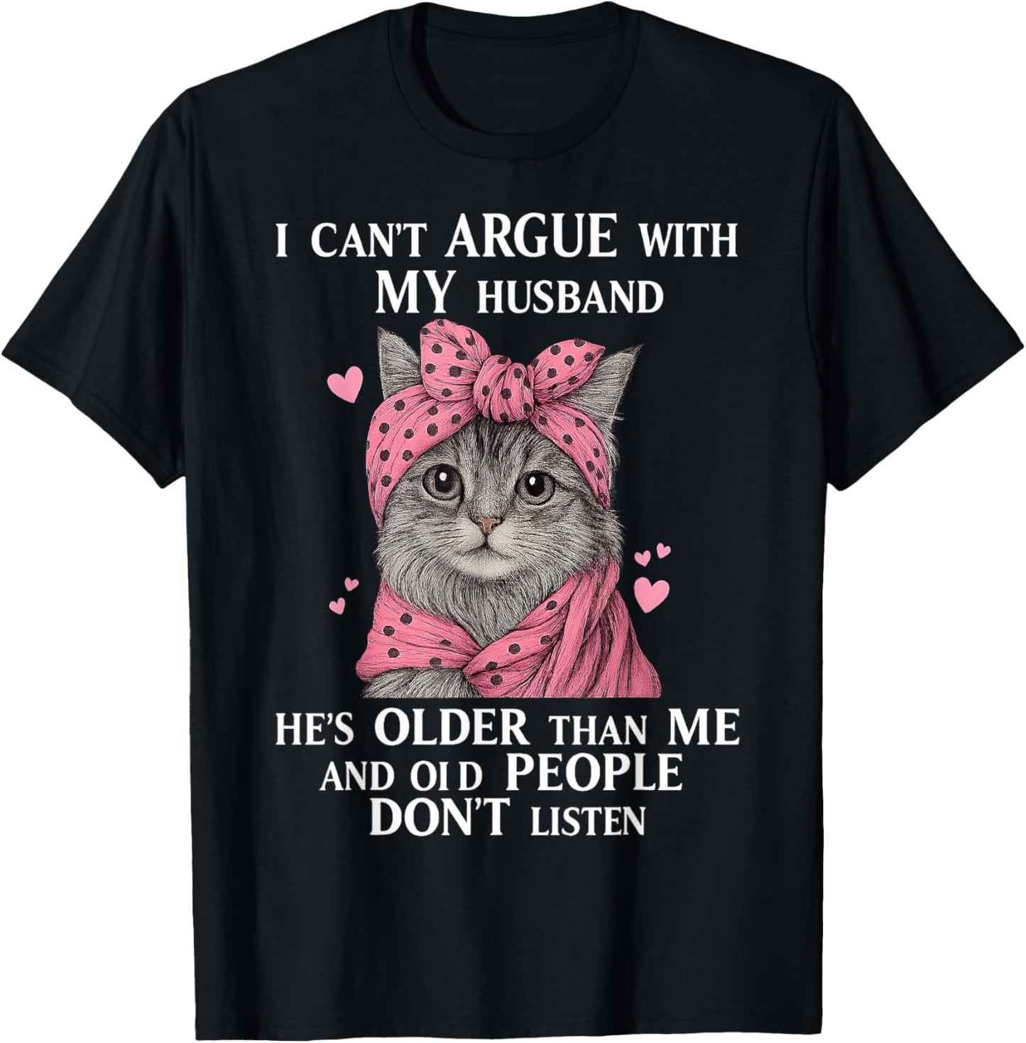 Cute Cat I Can't Argue With My Husband He's Older Than Me T-Shirt