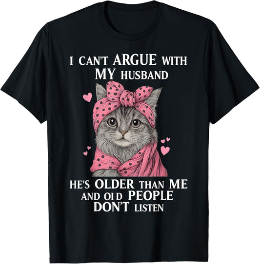 Cute Cat I Can't Argue With My Husband He's Older Than Me T-Shirt