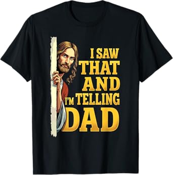 Christian Jesus I Saw That I'm Telling Dad T-Shirt