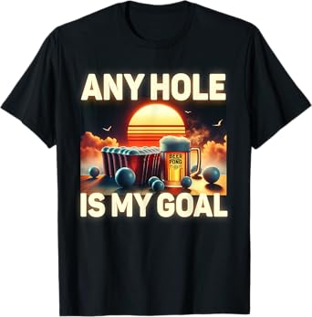 Any Hole Is My Goal - Drinking Game Beer Pong T-Shirt