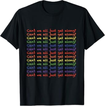 Can't We All Just Get Along T-Shirt