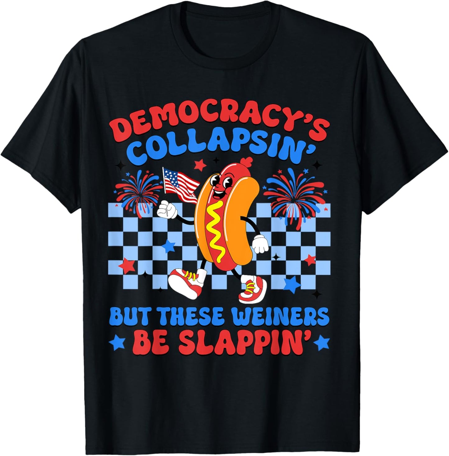 Democracy's Collapsin' But These Weiners Be Slappin Hotdogs T-shirt