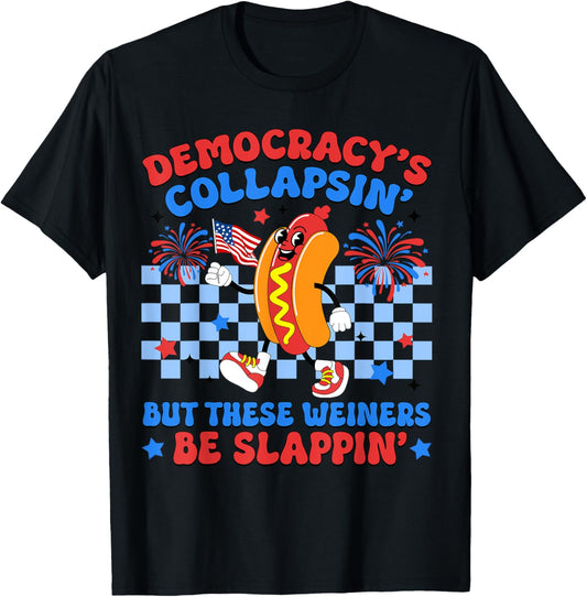 Democracy's Collapsin' But These Weiners Be Slappin Hotdogs T-shirt