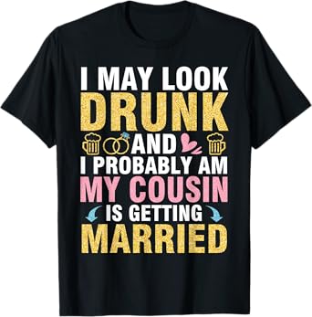 I May Look And I Probably Am My Cousin Is Getting Married T-Shirt