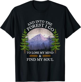 And Into The Forest I Go To Lose My Mind & Find My Soul T-Shirt