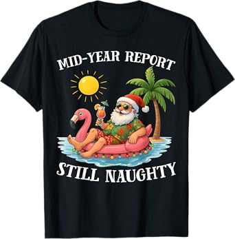 Mid-Year Report Still Naughty Christmas in July Funny Santa T-Shirt