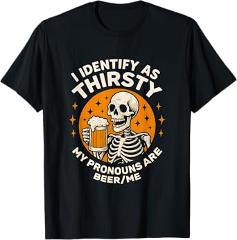 Funny Skeleton Identify As Thirsty My Pronouns are Beer/Me T-Shirt