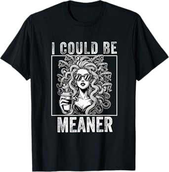 I could be meaner funny medusa feminist Female Women Girl T-Shirt