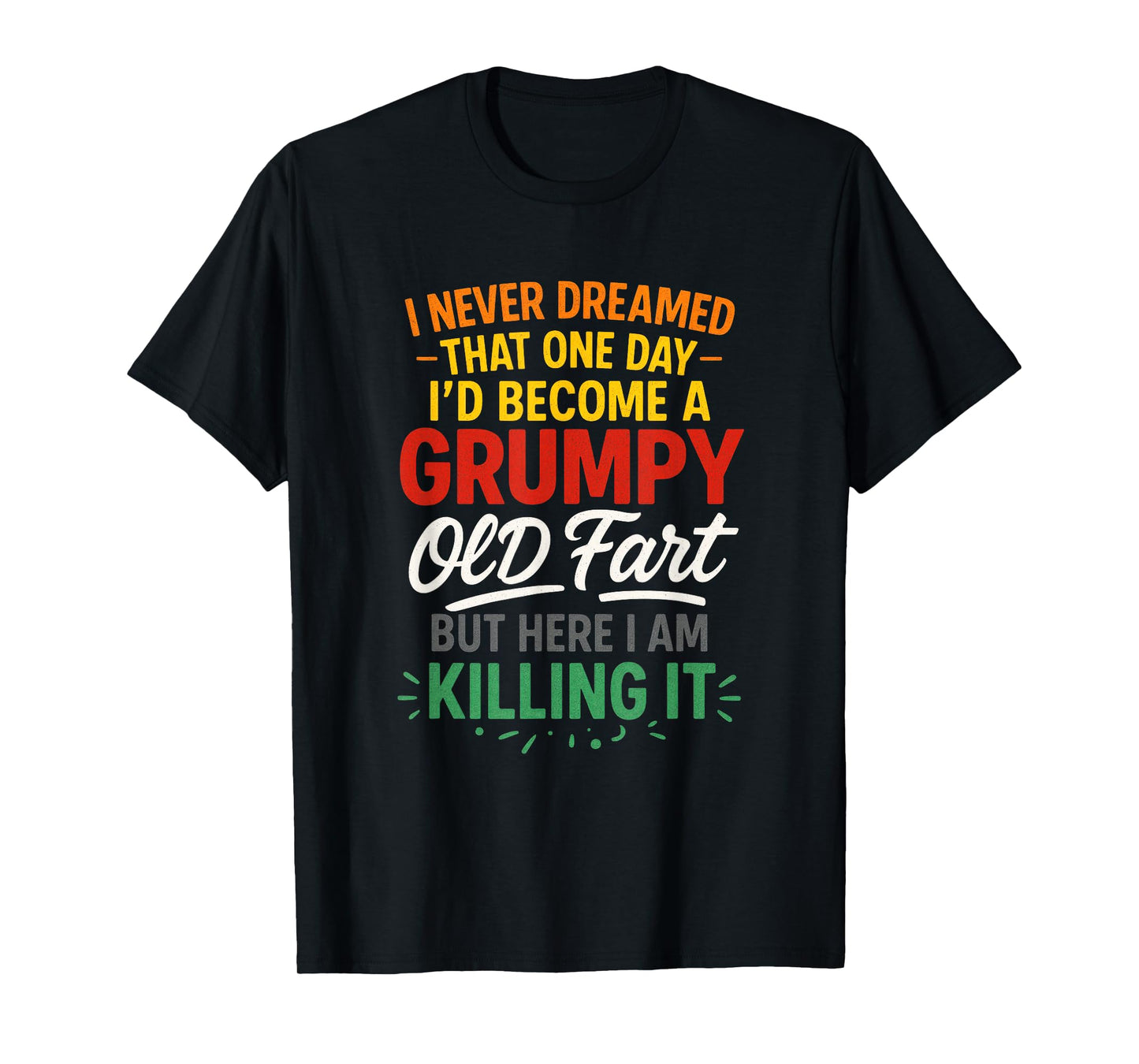 I Never Dreamed - Grumpy Old Fart Humor T-Shirt