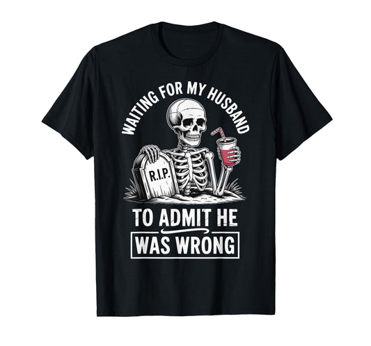 Waiting For My Husband To Admit He Was Wrong T-Shirt