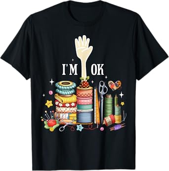 Funny Women Quilting Quilter Sewer Sewing I'm Ok Hand Fabric T-Shirt