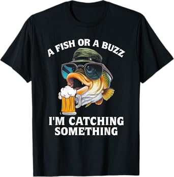 A Fish Or A Buzz I'm Catching Something T-Shirt