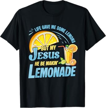 Life Gave Me Some Lemons But My Jesus He Be Making Lemonade T-Shirt