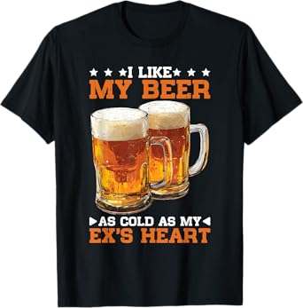 I Like My Beer As Cold As My Ex's Heart Drinker Chill - T-Shirt