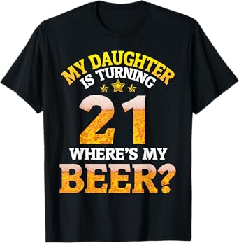 Mom Dad My Daughter Is Turning 21 Years Old Where's My Beer T-Shirt
