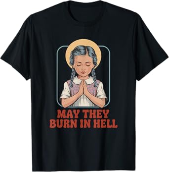 May They Burn in Hell Dark Humor Prayer Halloween Fun T-Shirt