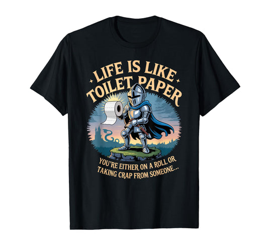 Life is Like Toilet Paper You're Either On A Roll Or Taking T-Shirt