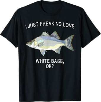 Funny I Just Freaking Love White Bass Ok? Freshwater Fish T-Shirt
