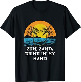 Sun Sand Drink in My Hand Beach Drinking Ocean Drinker Men Women T-Shirt