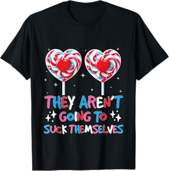 They Aren't Going To Suck Themselves Adult Joke Womens T-Shirt