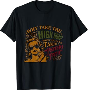 Why Take The High Road When You Can Take The Psycho Path T-Shirt