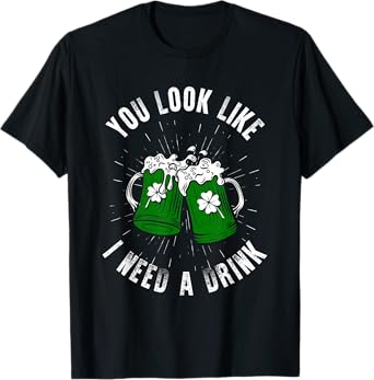 You Look Like I Need A Drink St Patricks Day Ireland T-Shirt