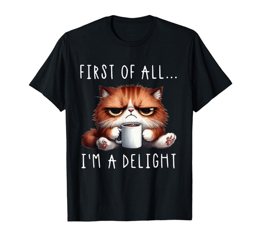 First Of All I'm A Delight Sarcastic Coffee Grumpy Funny Cat T-Shirt
