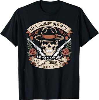 Grumpy Old Man Too Old Fight Funny Gun Lover Skull Gift T-Shirt