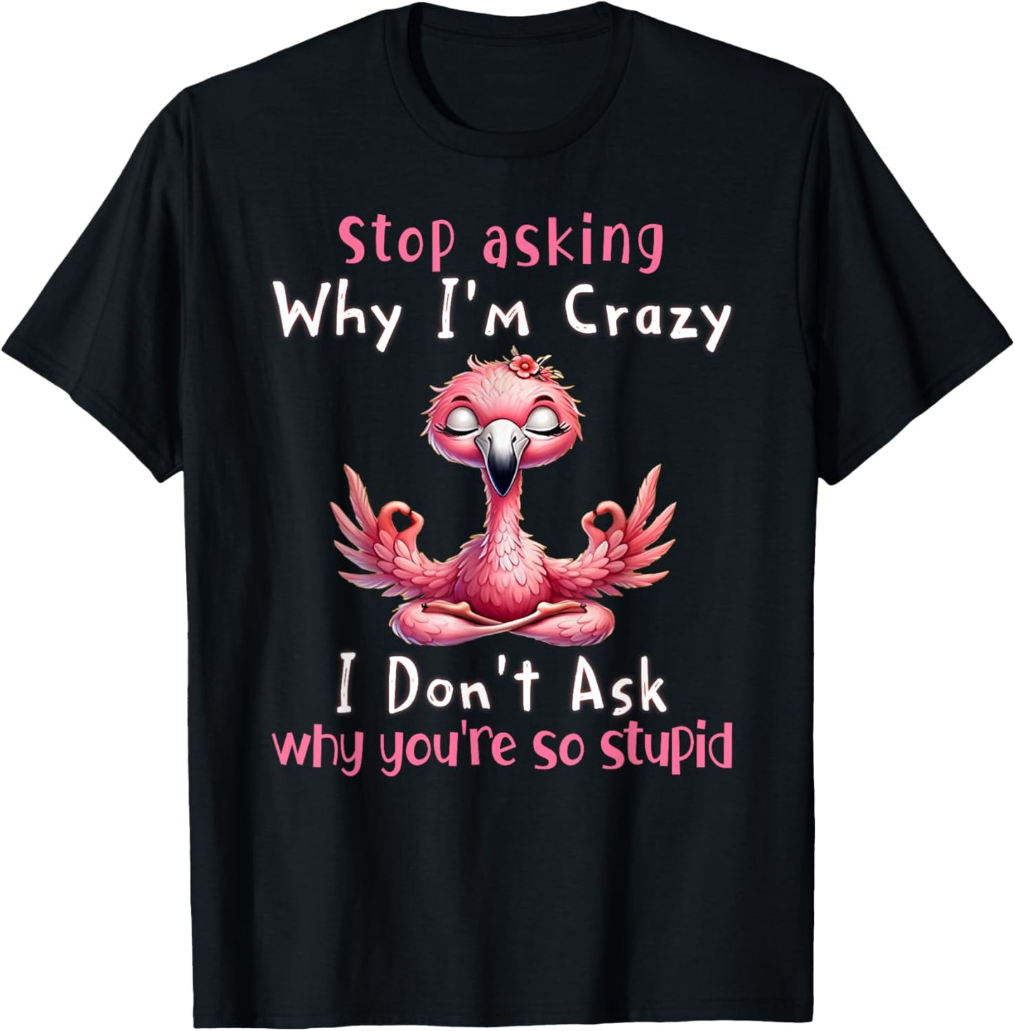 Stop Asking Why I'm Crazy Flamingo Lovers T-Shirt
