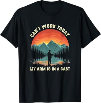 Can't Work Today My Arm is in A Cast Funny Fishing Fisherman T-Shirt