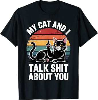 My Cat And I Talk Shit About You Funny Pet Men Women T-Shirt