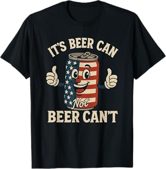 Funny US Flag Drinking Shirt It's Beer Can Not Beer Cant T-Shirt