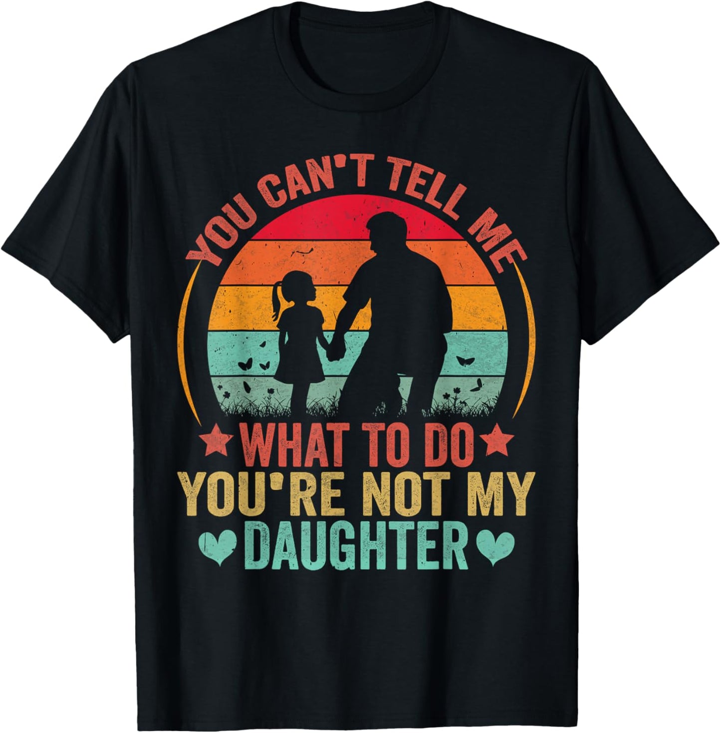 You Can't Tell Me What To Do You're Not My Daughter T-Shirt