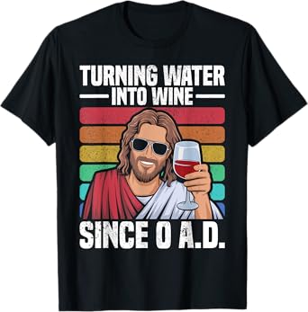 Turn Water Into Wine Since 0 AD Funny Jesus Wine T-Shirt