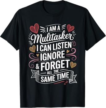 I Am A Multitasker I Can Listen Ignore & Forget Funny Saying T-Shirt
