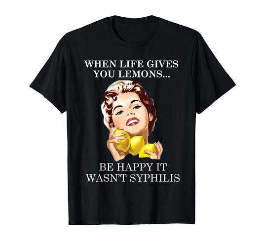 When Life Gives You Funny Lemons Happy It Wasn't Syphiliss T-Shirt